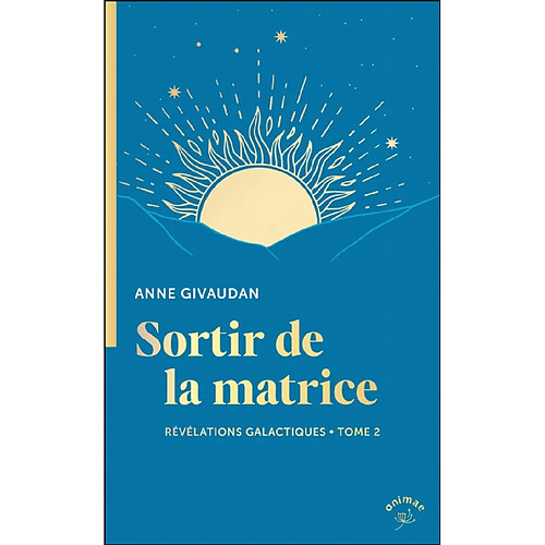 Révélations galactiques pour un monde nouveau. Vol. 2. Sortir de la matrice