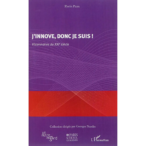 J'innove, donc je suis ! : visionnaires du XXIe siècle