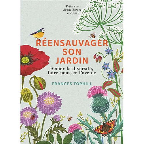 Réensauvager son jardin : semer la diversité, faire pousser l'avenir