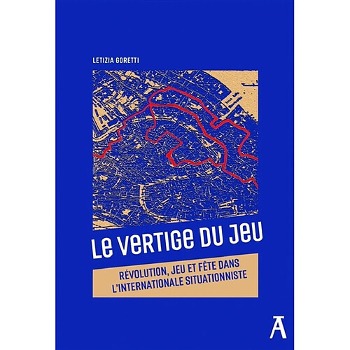 Le vertige du jeu : révolution, jeu et fête dans l'Internationale situationniste