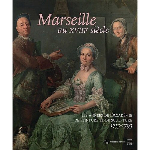 Marseille au XVIIIe siècle : les années de l'Académie de peinture et de sculpture, 1753-1793 : exposition, Marseille, Musée des beaux-arts, du 17 juin au 16 octobre 2016 · Occasion