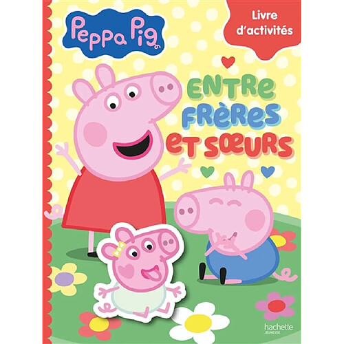 Peppa Pig : entre frères et soeurs : livre d'activités