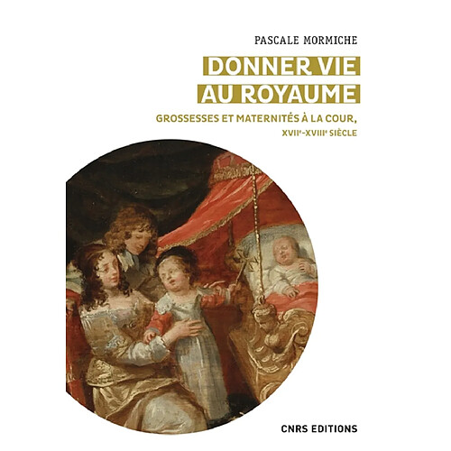 Donner vie au royaume : grossesses et maternités à la cour de France (XVIIe-XVIIIe siècles) · Occasion