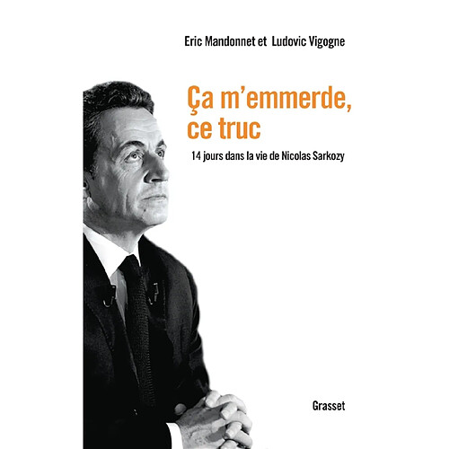 Ca m'emmerde, ce truc : 14 jours dans la vie de Nicolas Sarkozy · Occasion