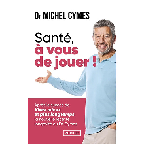 Santé, à vous de jouer ! : la nouvelle recette longévité du Dr Cymes