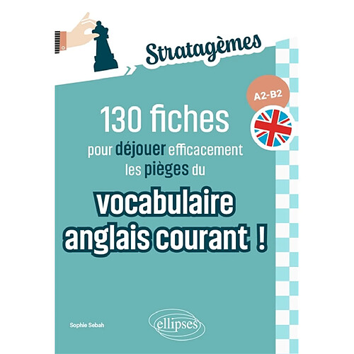 130 fiches pour déjouer efficacement les pièges du vocabulaire anglais courant ! : A2-B2