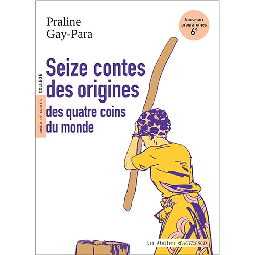 Seize contes des origines des quatre coins du monde : choix de contes, collège : nouveaux programmes, 6e