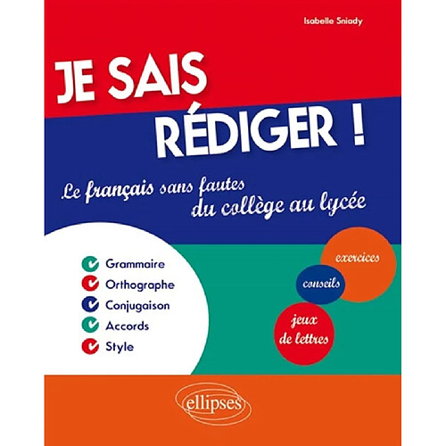 Je sais rédiger ! : le français sans fautes du collège au lycée