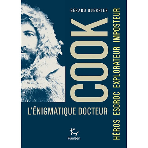 L'énigmatique docteur Cook : héros, escroc, explorateur, imposteur