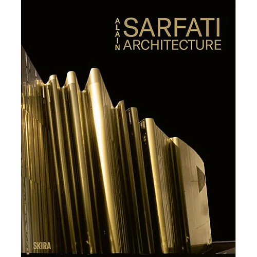 Alain Sarfati : architecture : 50 ans de création. Alain Sarfati : architecture : 50 years of creation