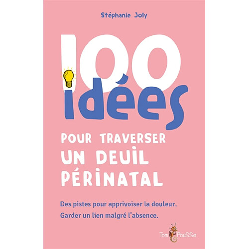 100 idées pour traverser un deuil périnatal : des pistes pour apprivoiser la douleur, garder un lien malgré l'absence
