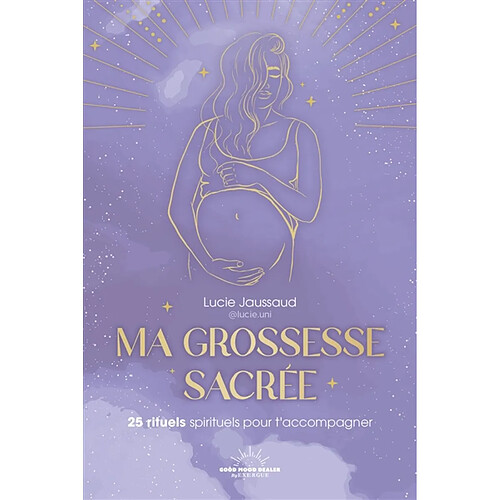 Ma grossesse sacrée : 25 rituels spirituels pour t'accompagner