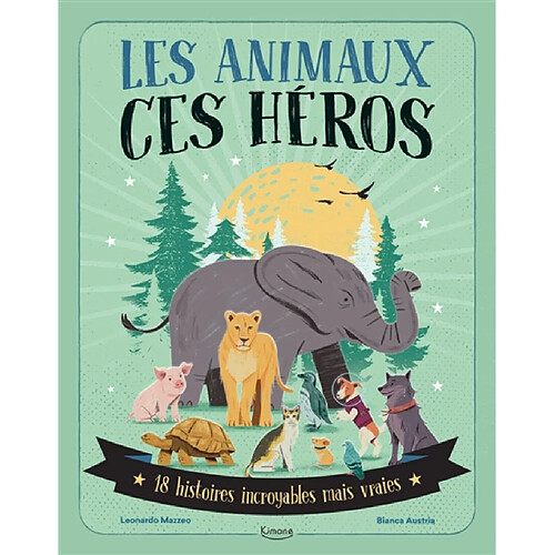 Les animaux ces héros : 18 histoires incroyables mais vraies