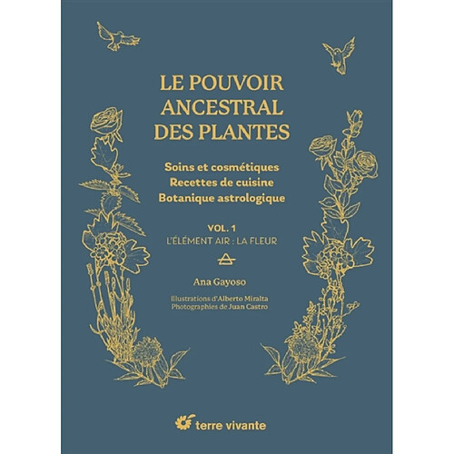 Le pouvoir ancestral des plantes : soins et cosmétiques, recettes de cuisine, botanique astrologique. Vol. 1. L'élément air : la fleur