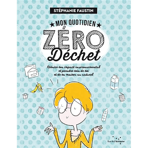 Mon quotidien zéro déchet : réduire son impact environnemental et prendre soin de soi et de sa maison au naturel · Occasion