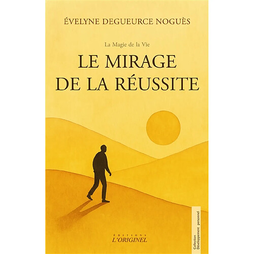 Le mirage de la réussite : à chaque fois que tu t'approches, la ligne recule : et si tu vivais déjà ce que tu crois devoir atteindre ?