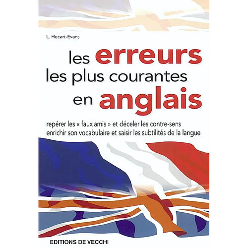Les erreurs les plus courantes en anglais : repérer les faux amis et déceler les contre-sens, enrichir son vocabulaire et saisir les subtilités de la langue · Occasion