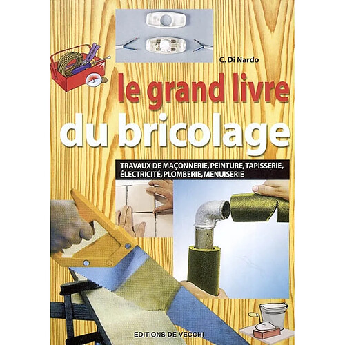Le grand livre du bricolage : travaux de maçonnerie, peinture, tapisserie, électricité, plomberie, menuiserie · Occasion