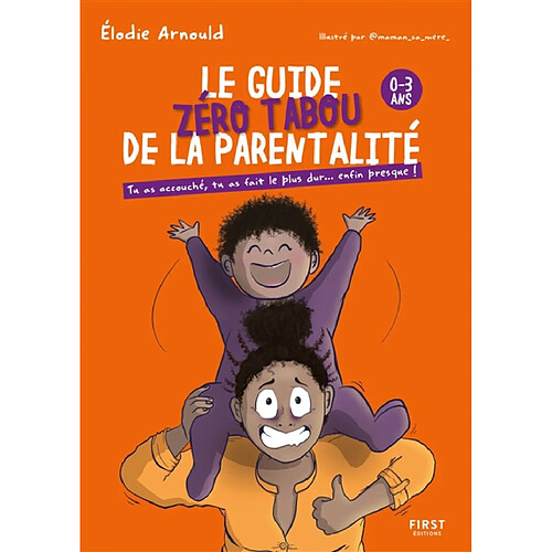 Le guide zéro tabou de la parentalité : 0-3 ans