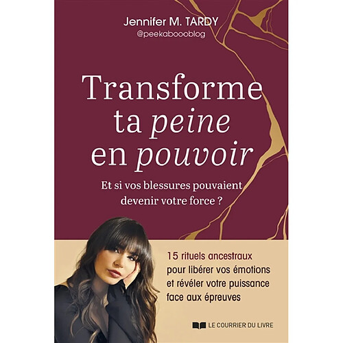 Transforme ta peine en pouvoir : et si vos blessures pouvaient devenir votre force ? : 15 rituels ancestraux pour libérer vos émotions et révéler votre puissance face aux épreuves · Occasion