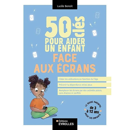 50 clés pour aider un enfant face aux écrans : le guide parental pour les enfants de 3 à 12 ans