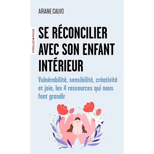 Se réconcilier avec son enfant intérieur : vulnérabilité, sensibilité, créativité et joie, les 4 ressources qui nous font grandir