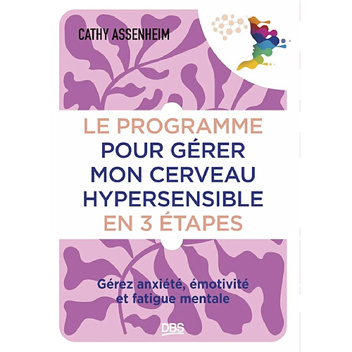 Le programme pour gérer mon cerveau hypersensible en 3 étapes : gérez anxiété, émotivité et fatigue mentale