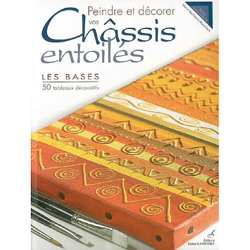 Peindre et décorer vos châssis entoilés : les bases : 50 tableaux décoratifs · Occasion