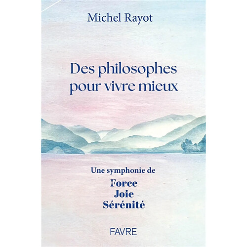 Des philosophes pour vivre mieux : une symphonie de force, joie, sérénité