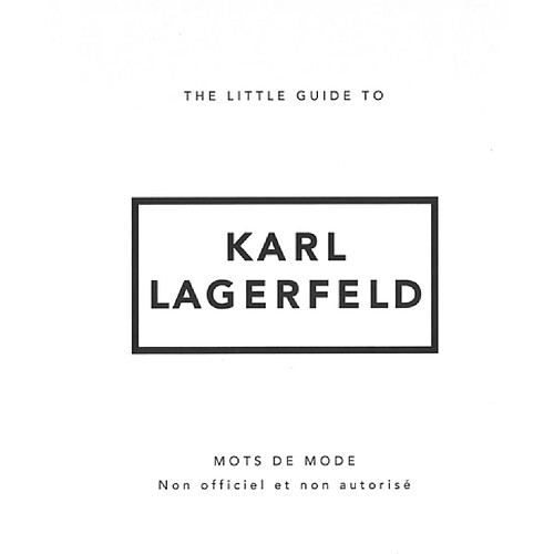 The little guide to Karl Lagerfeld : mots de mode : non officiel et non autorisé