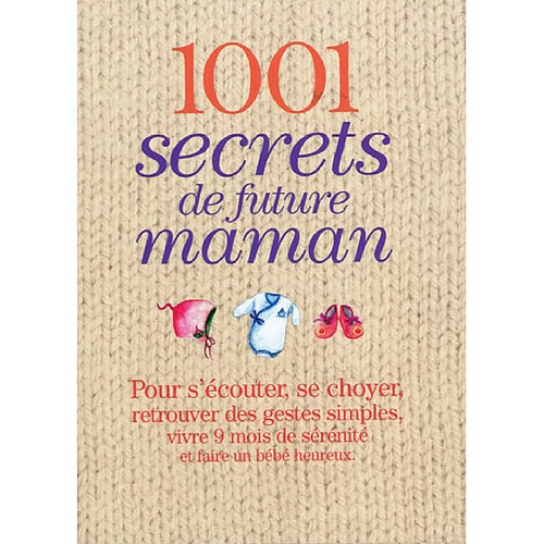 1.001 secrets de future maman : pour s'écouter, se choyer, retrouver des gestes simples, vivre 9 mois de sérénité et faire un bébé heureux · Occasion