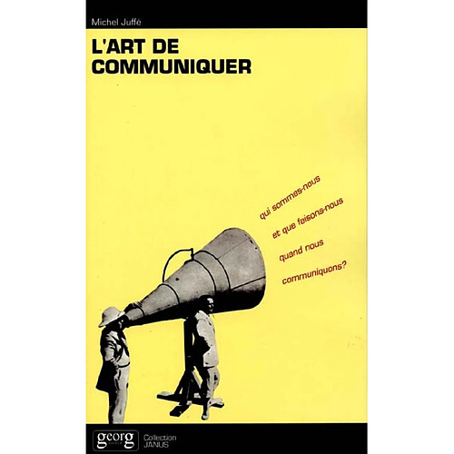 L'art de communiquer : qui sommes-nous et que faisons-nous quand nous communiquons ? · Occasion