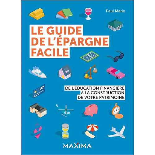 Le guide de l'épargne facile : de l'éducation financière à la construction de votre patrimoine