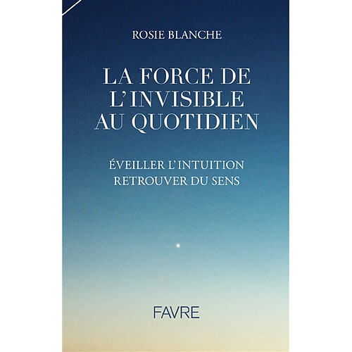 La force de l'invisible au quotidien : éveiller l'intuition, retrouver du sens · Occasion