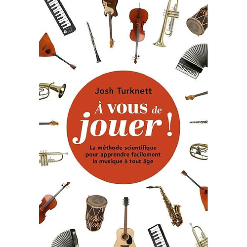 A vous de jouer ! : la méthode scientifique pour apprendre facilement la musique à tout âge