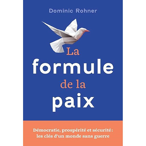La formule de la paix : démocratie, prospérité et sécurité : les clés d'un monde sans guerre