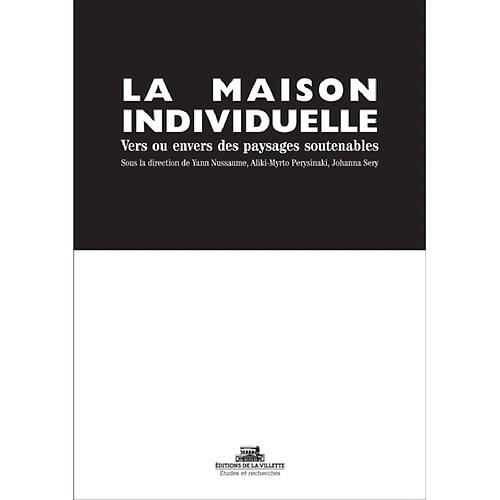 La maison individuelle : vers des paysages soutenables ? : l'étalement urbain, les performances énergétiques et la maison individuelle à l'heure du changement climatique · Occasion