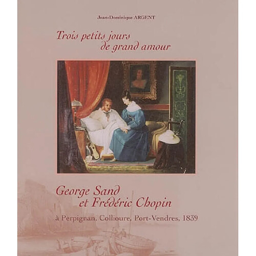 Trois petits jours de grand amour : George Sand et Frédéric Chopin à Perpignan, Collioure, Port-Vendres, 1839 · Occasion