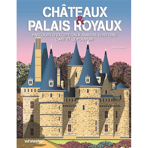 Châteaux & palais royaux : parcours d'exception à travers l'histoire, l'art et le pouvoir