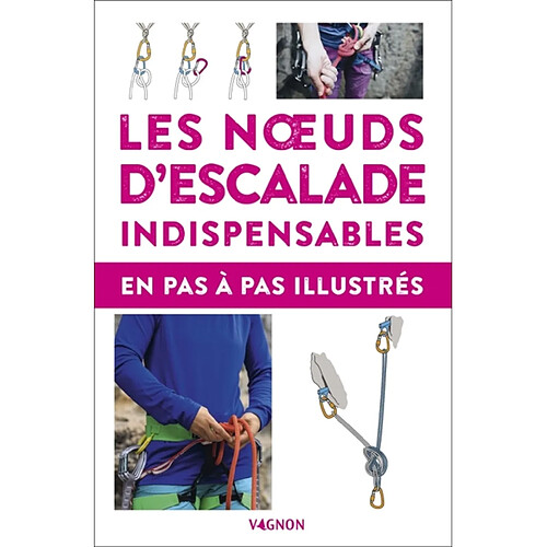 Les noeuds d'escalade indispensables : en pas à pas illustrés