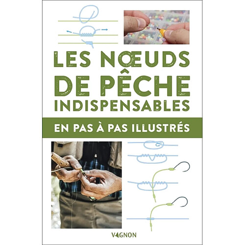 Les noeuds de pêches indispensables : en pas à pas illustrés