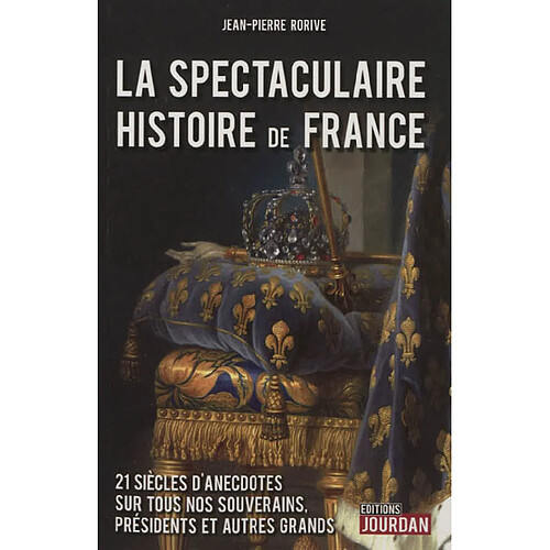 La spectaculaire histoire de France : 21 siècles d'anecdotes sur tous nos souverains, présidents et autres grands · Occasion