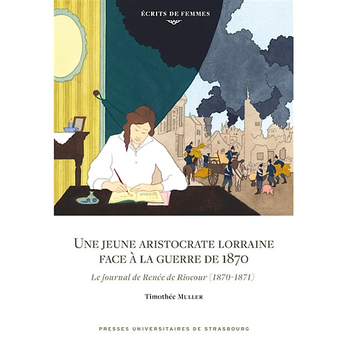 Une jeune aristocrate lorraine face à la guerre de 1870 : le journal de Renée de Riocour (1870-1871)