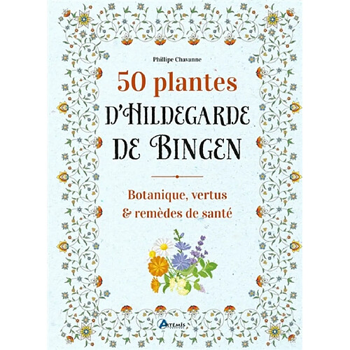 50 plantes d'Hildegarde de Bingen : botanique, vertus et remèdes de santé