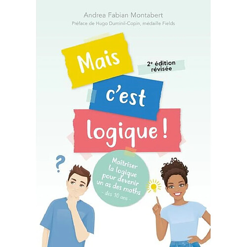 Mais c'est logique ! : maîtriser la logique pour devenir un as des maths : dès 10 ans