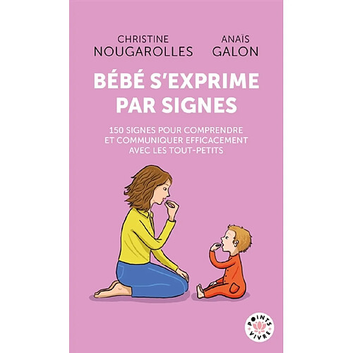 Bébé s'exprime par signes : 150 signes pour comprendre et communiquer efficacement avec les tout-petits
