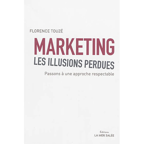Marketing, les illusions perdues : passons à une approche respectable · Occasion