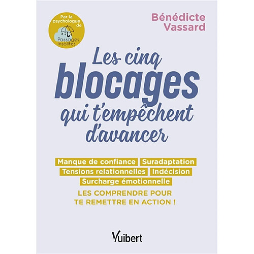 Les cinq blocages qui t'empêchent d'avancer : manque de confiance, suradaptation, tensions relationnelles, indécision, surcharge émotionnelle : les comprendre pour te remettre en action !