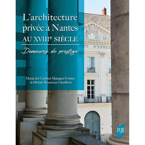 L'architecture privée à Nantes au XVIIIe siècle : demeures de prestige