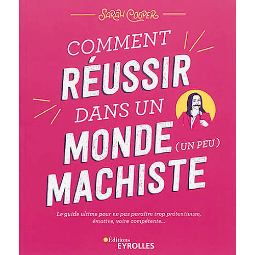 Comment réussir dans un monde (un peu) machiste : le guide ultime pour ne pas paraître trop prétentieuse, émotive, voire compétente... · Occasion